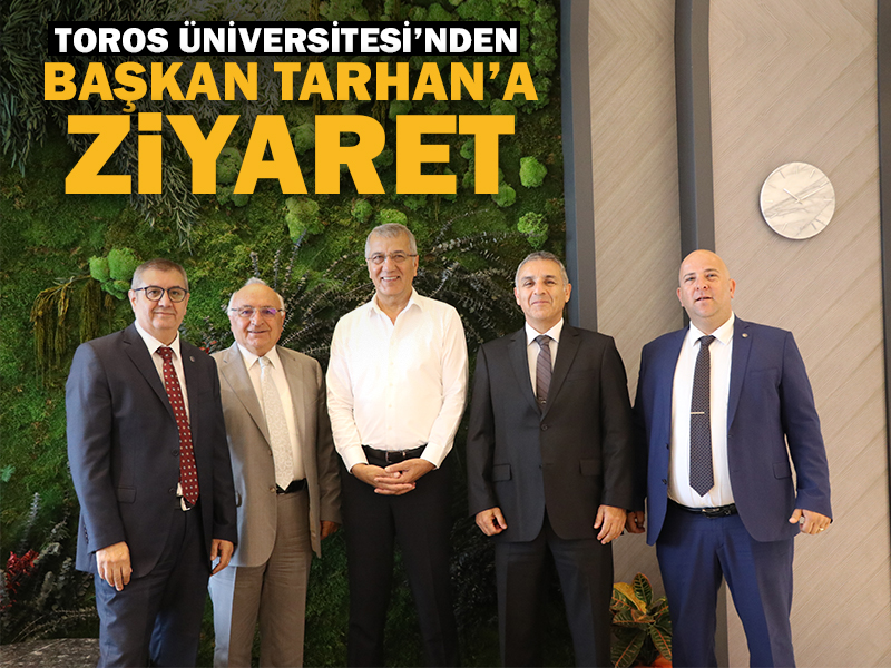 TOROS ÜNİVERSİTESİ’NDEN BAŞKAN TARHAN’A HAYIRLI OLSUN ZİYARETİ