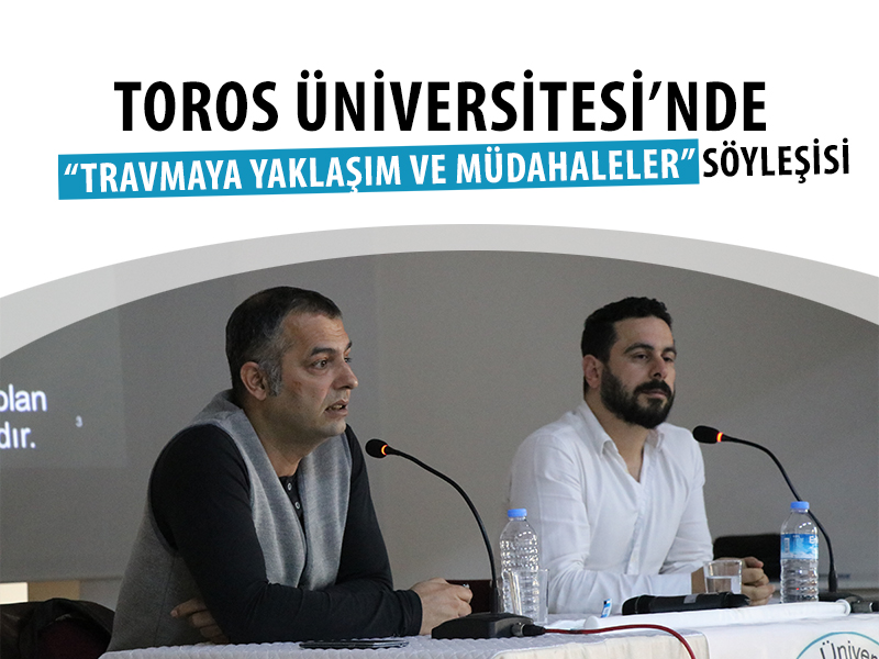 TOROS ÜNİVERSİTESİ’NDE “TRAVMAYA YAKLAŞIM VE MÜDAHALELER” SÖYLEŞİSİ