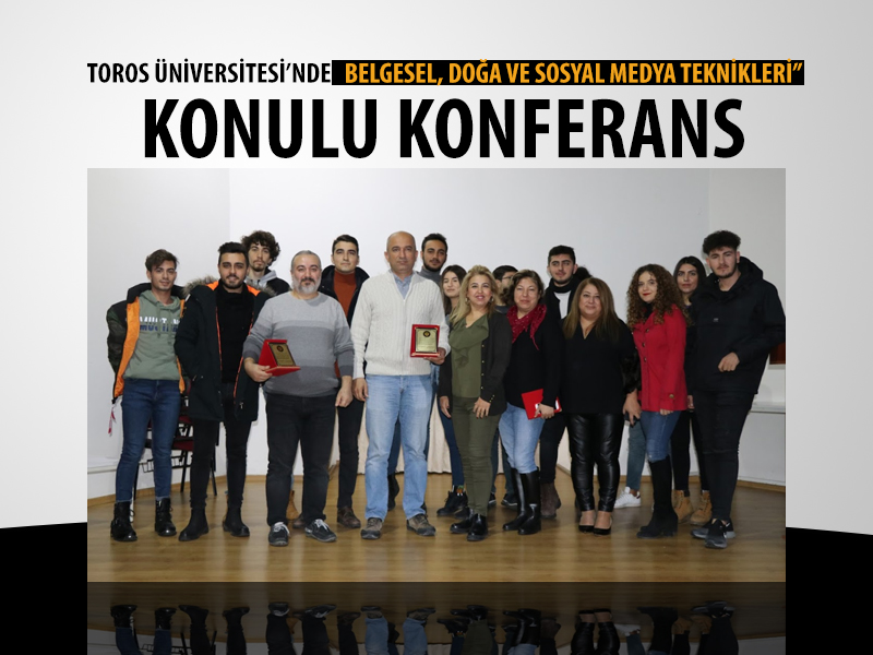 TOROS ÜNİVERSİTESİ’NDE “BELGESEL, DOĞA VE SOSYAL MEDYA TEKNİKLERİ” KONULU KONFERANS