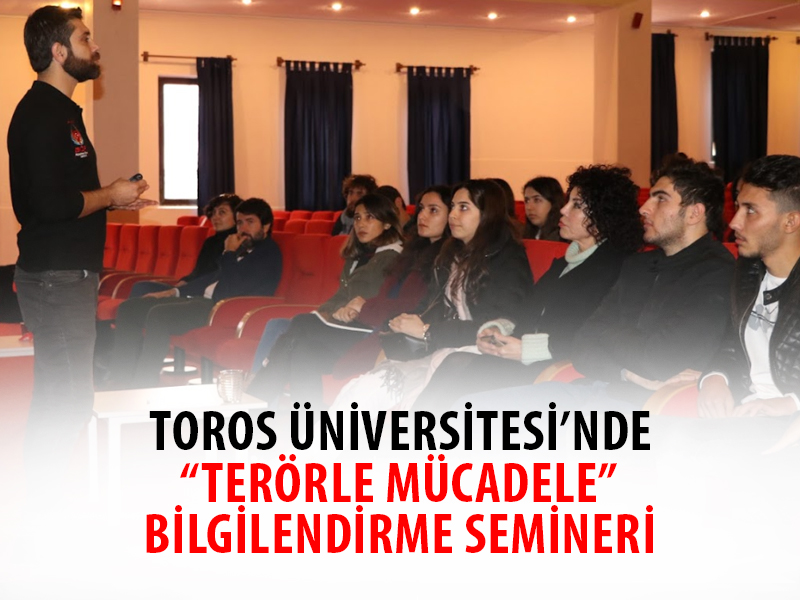 TOROS ÜNİVERSİTESİ’NDE “TERÖRLE MÜCADELE” BİLGİLENDİRME SEMİNERİ VERİLDİ