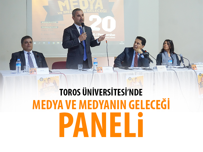 TOROS ÜNİVERSİTESİ’NDE “MEDYA VE MEDYANIN GELECEĞİ” PANELİ