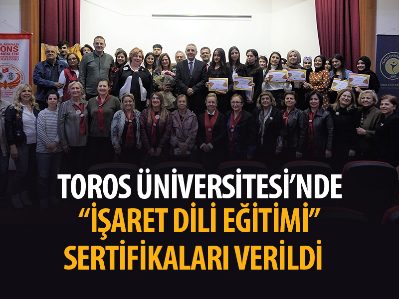 TOROS ÜNİVERSİTESİ’NDE “İŞARET DİLİ EĞİTİMİ” SERTİFİKALARI VERİLDİ