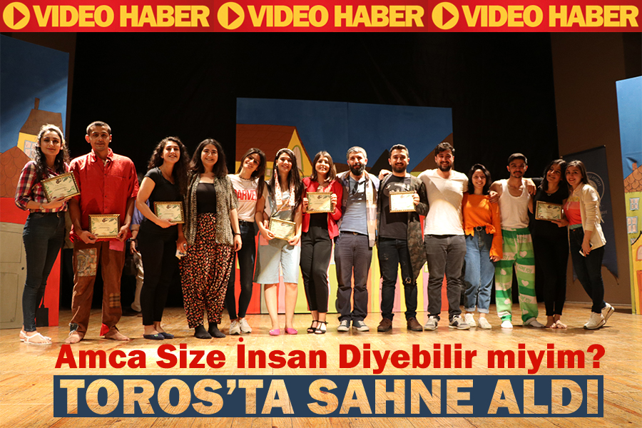 “AMCA SİZE İNSAN DİYEBİLİR MİYİM?” OYUNU TOROS’TA SAHNE ALDI