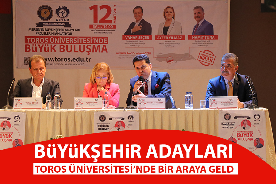 BÜYÜKŞEHİR ADAYLARI  TOROS ÜNİVERSİTESİ’NDE BİR ARAYA GELDİ