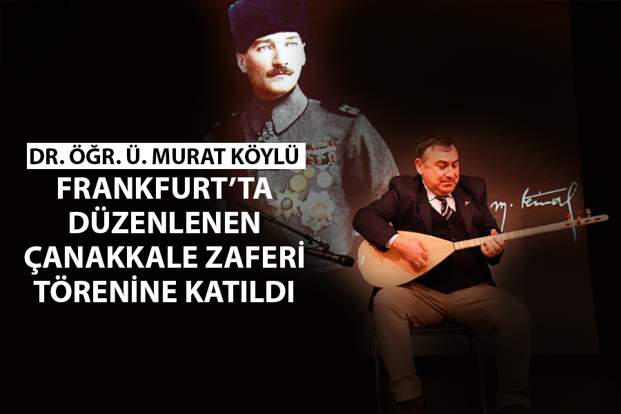 DR. ÖĞR. Ü. MURAT KÖYLÜ FRANKFURT’TA DÜZENLENEN ÇANAKKALE ZAFERİ TÖRENİNE KATILDI