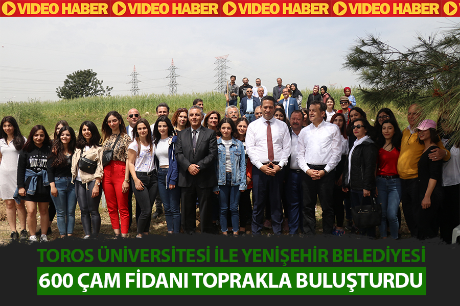 TOROS ÜNİVERSİTESİ İLE YENİŞEHİR BELEDİYESİ 550 ÇAM FİDANI TOPRAKLA BULUŞTURDU