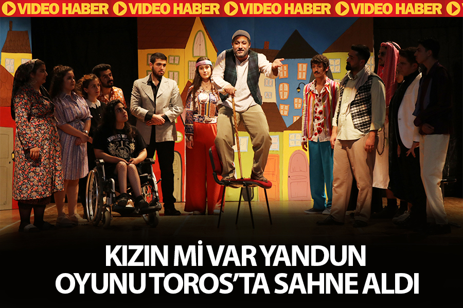 KIZIN Mİ VAR YANDUN OYUNU TOROS’TA SAHNE ALDI