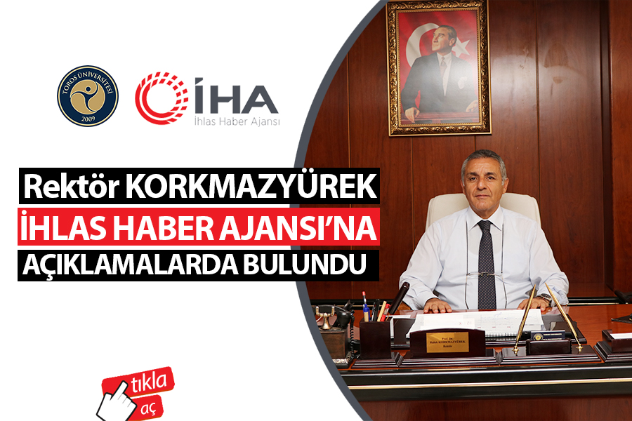 REKTÖR KORKMAZYÜREK İHLAS HABER AJANSI’NA AÇIKLAMALARDA BULUNDU