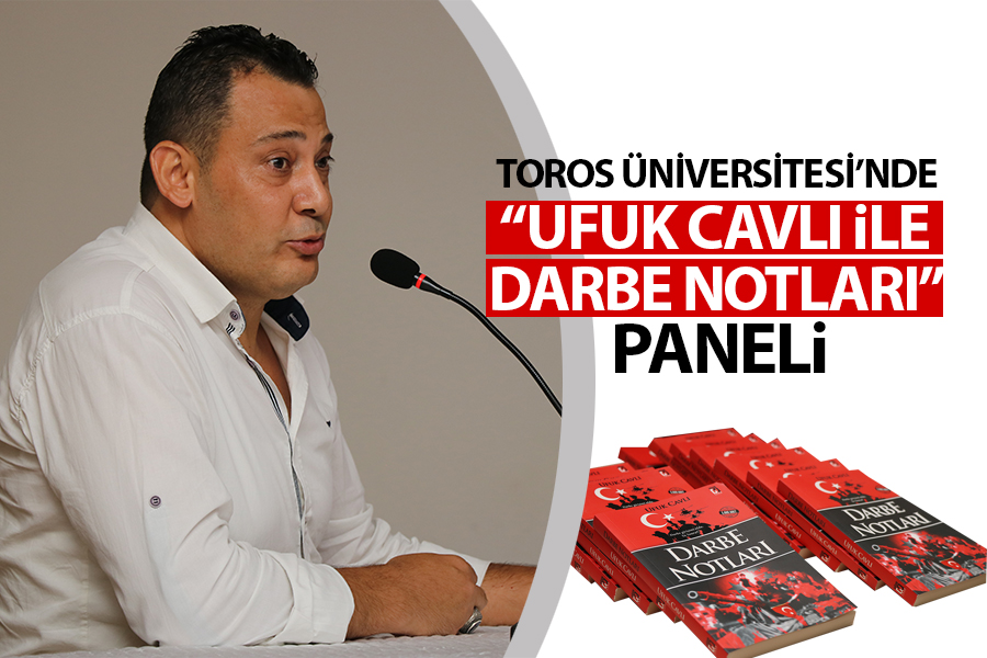 TOROS ÜNİVERSİTESİ’NDE “UFUK CAVLI İLE DARBE NOTLARI” PANELİ