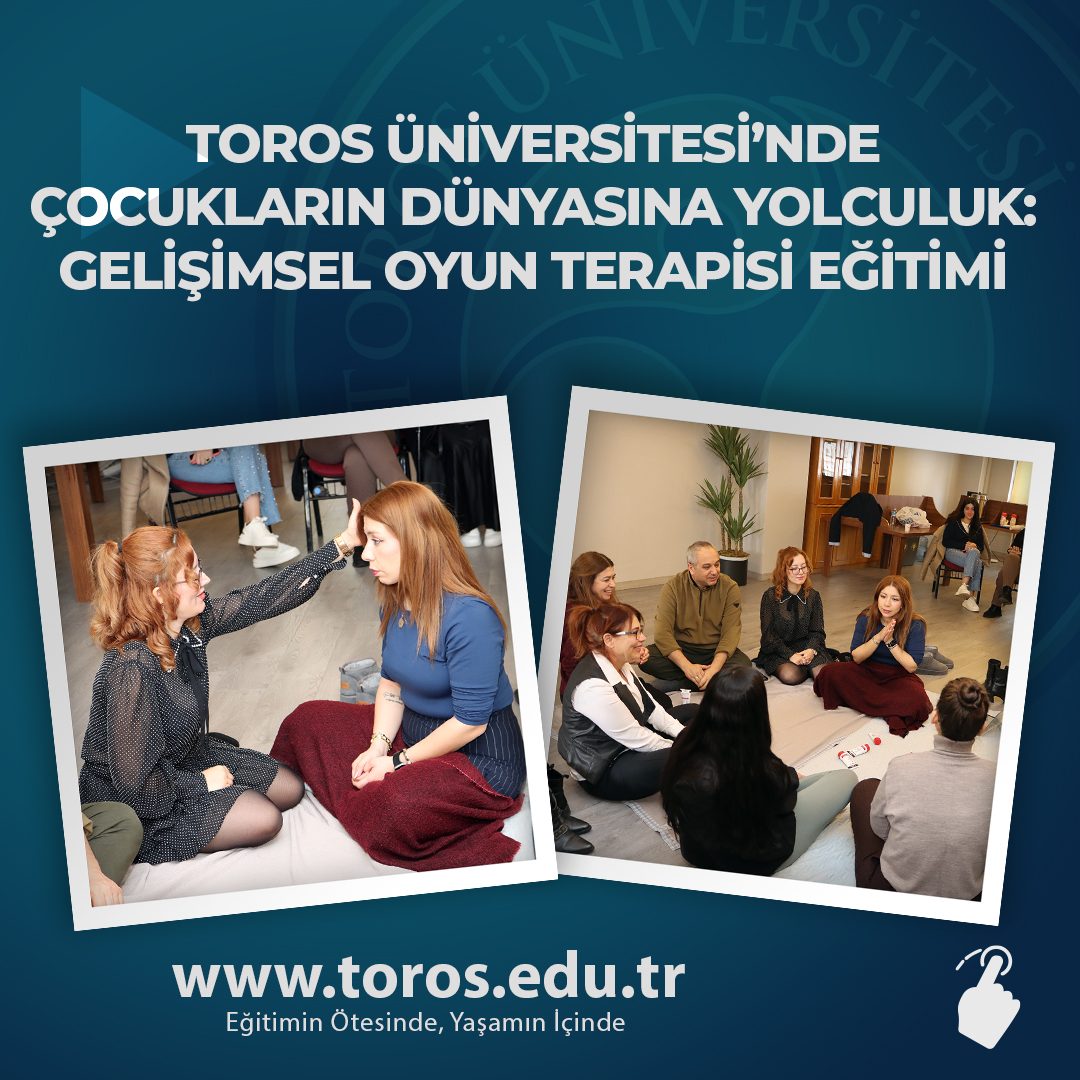 TOROS ÜNİVERSİTESİ’NDE ÇOCUKLARIN DÜNYASINA YOLCULUK: GELİŞİMSEL OYUN TERAPİSİ EĞİTİMİ