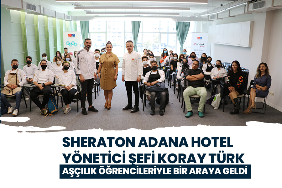 SHERATON ADANA HOTEL YÖNETİCİ ŞEFİ KORAY TÜRK AŞÇILIK ÖĞRENCİLERİYLE BİR ARAYA GELDİ