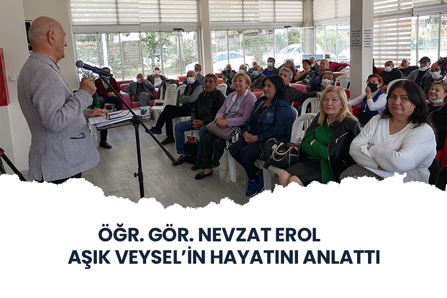 ÖĞR. GÖR. NEVZAT EROL ‘AŞIK VEYSEL’İN HAYATINI ANLATTI