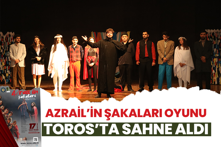 “AZRAİL’İN ŞAKALARI” OYUNU TOROS’TA SAHNE ALDI