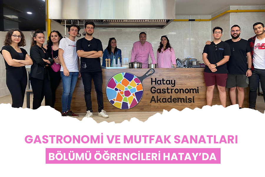GASTRONOMİ VE MUTFAK SANATLARI BÖLÜMÜ ÖĞRENCİLERİ HATAY’DA