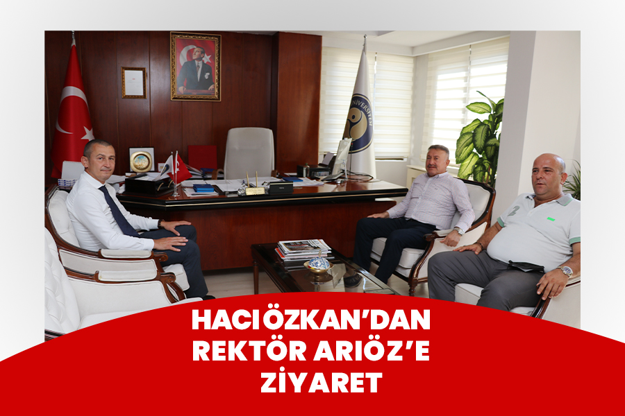 HACI ÖZKAN’DAN REKTÖR ARIÖZ’E ZİYARET