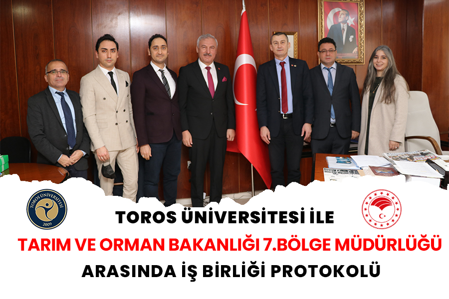 TOROS ÜNİVERSİTESİ İLE TARIM VE ORMAN BAKANLIĞI 7.BÖLGE MÜDÜRLÜĞÜ ARASINDA İŞ BİRLİĞİ PROTOKOLÜ