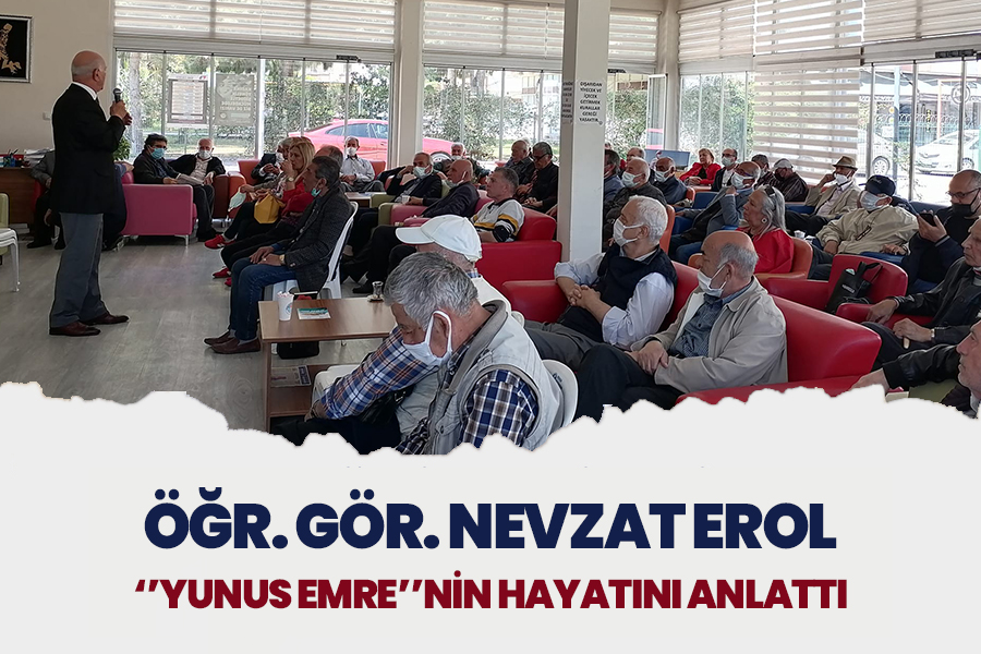ÖĞR. GÖR. NEVZAT EROL ‘’YUNUS EMRE’’NİN HAYATINI ANLATTI