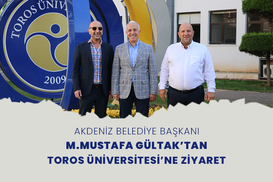 AKDENİZ BELEDİYE BAŞKANI M.MUSTAFA GÜLTAK’TAN TOROS ÜNİVERSİTESİ’NE ZİYARET