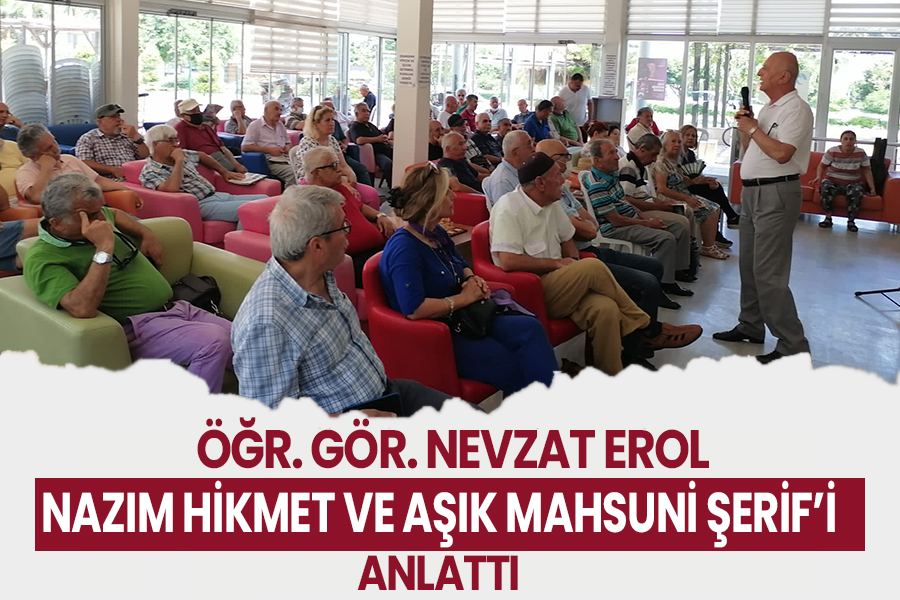 ÖĞR. GÖR. NEVZAT EROL NAZIM HİKMET VE AŞIK MAHSUNİ ŞERİF’İ ANLATTI