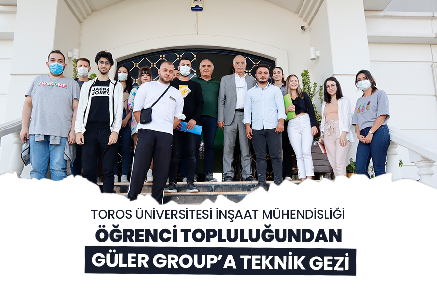 TOROS ÜNİVERSİTESİ İNŞAAT MÜHENDİSLİĞİ ÖĞRENCİ TOPLULUĞUNDAN GÜLER GROUP’A TEKNİK GEZİ