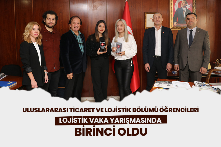 ULUSLARARASI TİCARET VE LOJİSTİK BÖLÜMÜ ÖĞRENCİLERİ LOJİSTİK VAKA YARIŞMASINDA BİRİNCİ OLDU