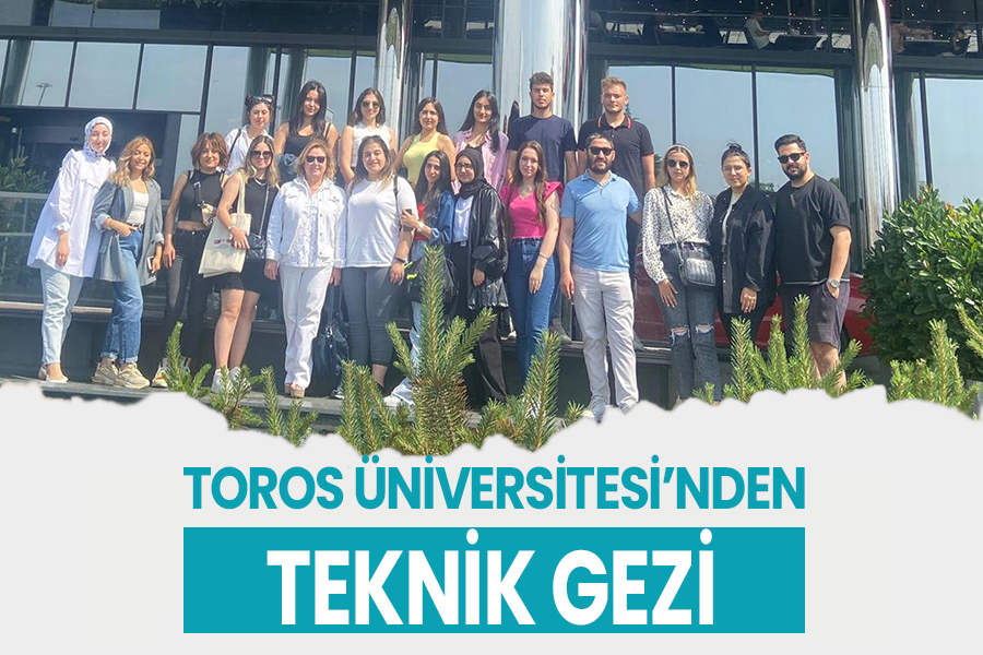 TOROS ÜNİVERSİTESİ’NDEN TEKNİK GEZİ