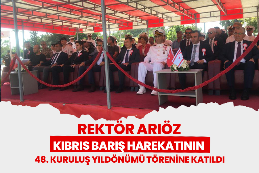 REKTÖR ARIÖZ, KIBRIS BARIŞ HAREKATININ 48. KURULUŞ YILDÖNÜMÜ TÖRENİNE KATILDI