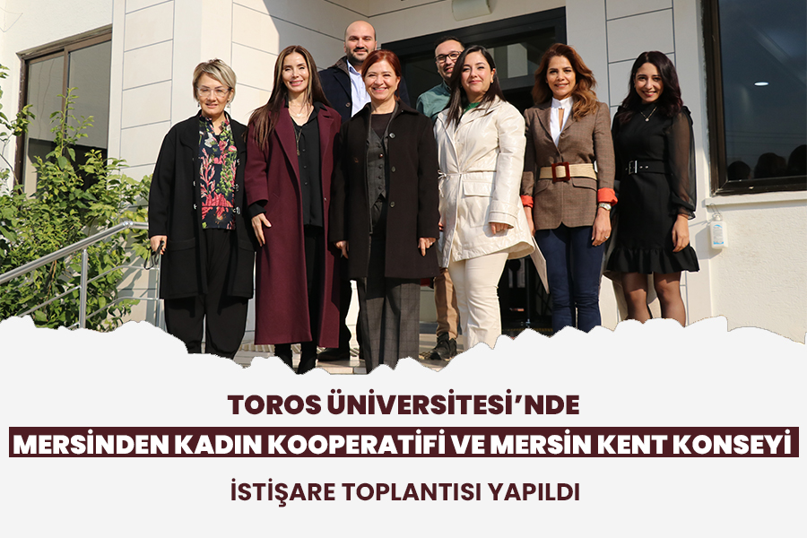 TOROS ÜNİVERSİTESİ’NDE MERSİNDEN KADIN KOOPERATİFİ VE MERSİN KENT KONSEYİ İSTİŞARE TOPLANTISI YAPILDI