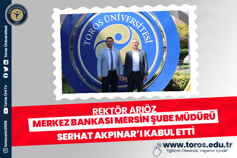 REKTÖR ARIÖZ, MERKEZ BANKASI MERSİN ŞUBE MÜDÜRÜ SERHAT AKPINAR’I KABUL ETTİ