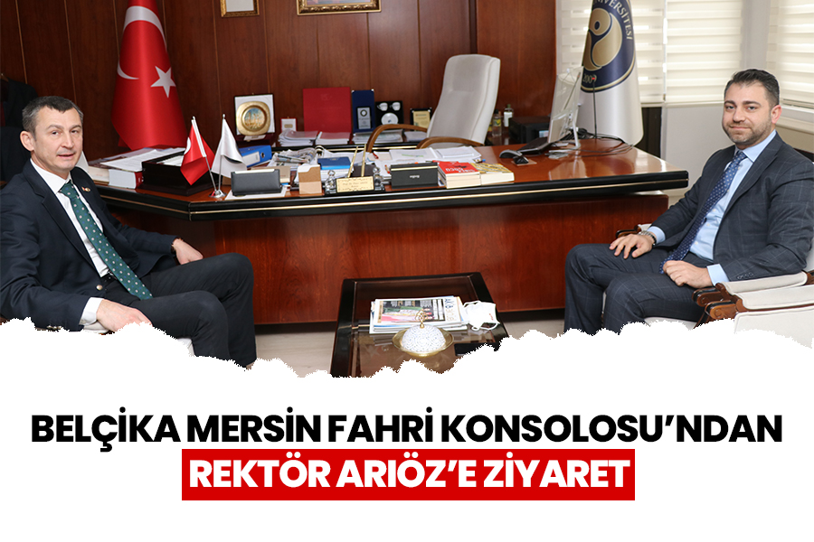 BELÇİKA MERSİN FAHRİ KONSOLOSU’NDAN REKTÖR ARIÖZ’E ZİYARET