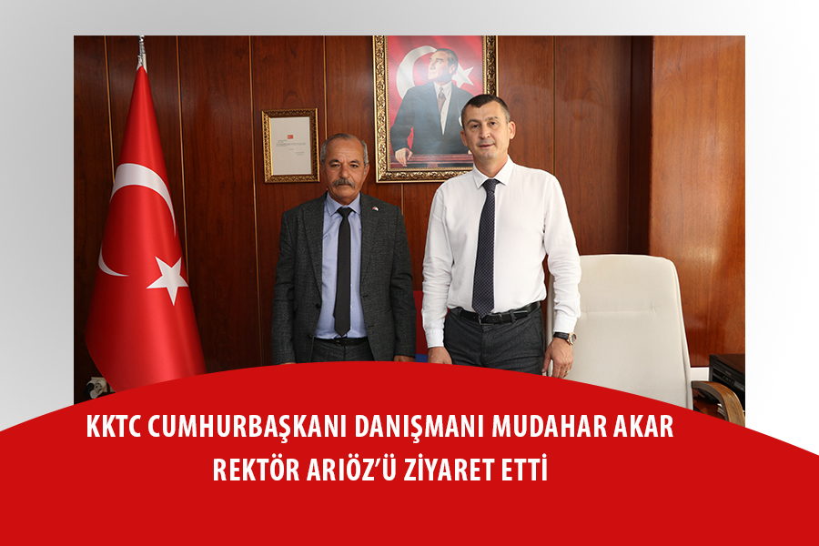 KKTC CUMHURBAŞKANI DANIŞMANI MUDAHAR AKAR, REKTÖR ARIÖZ’Ü ZİYARET ETTİ